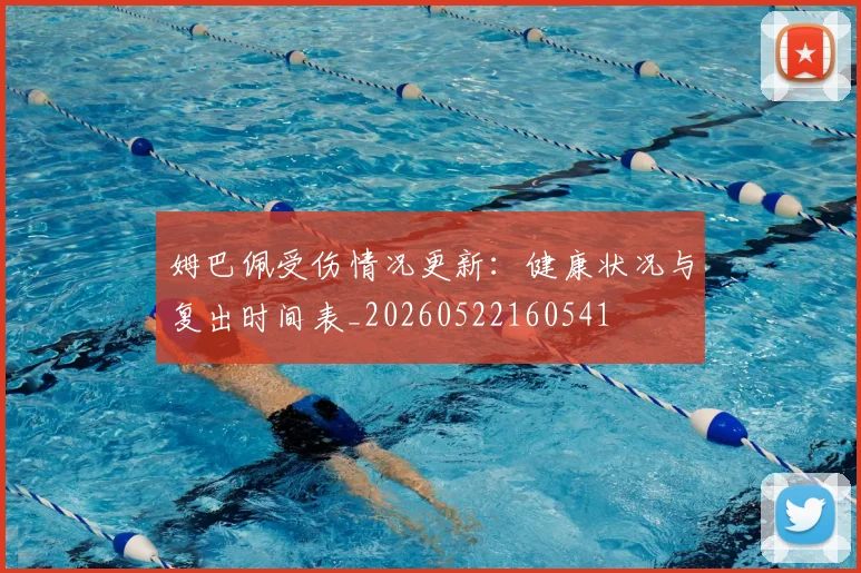 姆巴佩受伤情况更新:健康状况与复出时间表_20260522160541