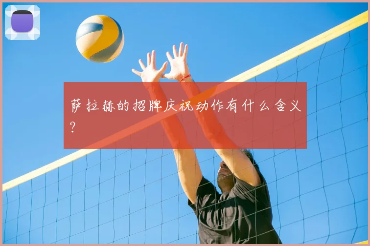 萨拉赫的招牌庆祝动作有什么含义?