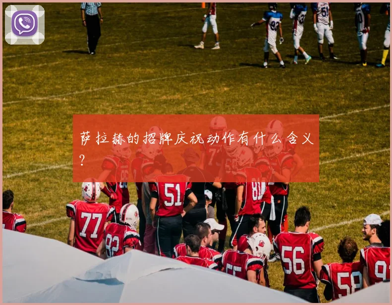 萨拉赫的招牌庆祝动作有什么含义?