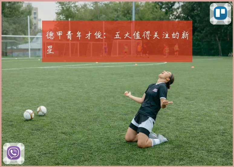 德甲青年才俊:五大值得关注的新星